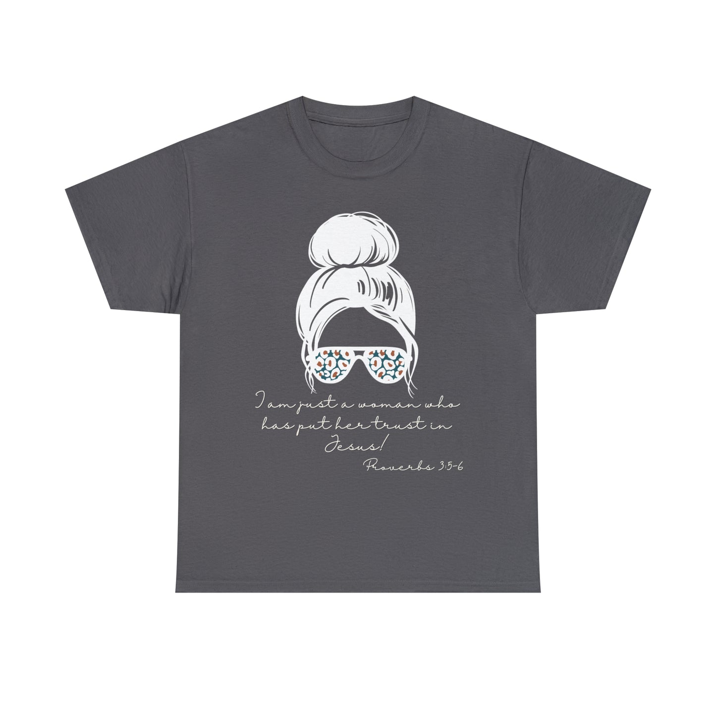Proverbs 3:5-6 Tee - I Am Just a Woman Who Put Her Trust In Jesus!