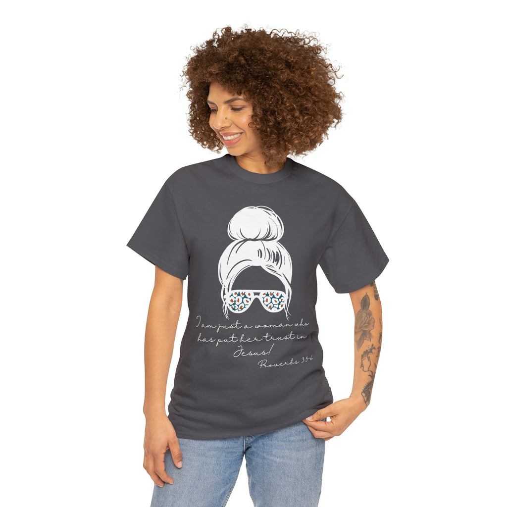 Proverbs 3:5-6 Tee -  I Am Just a Woman Who Put Her Trust In Jesus!
